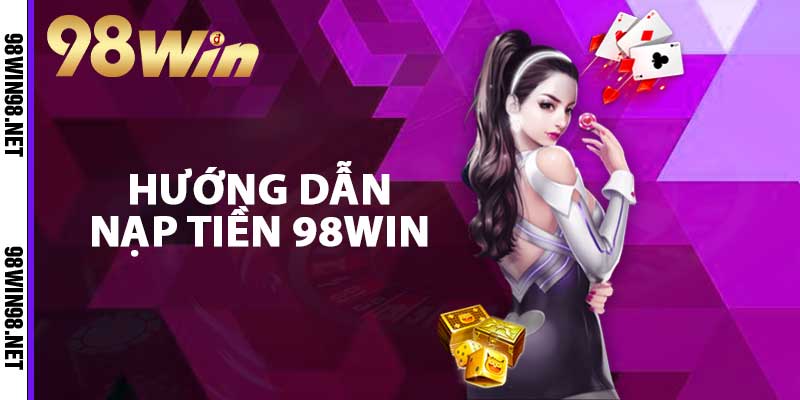 Hướng dẫn nạp tiền 98WIN