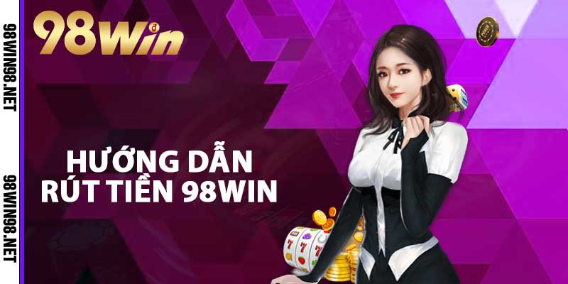 Hướng dẫn rút tiền 98WIN